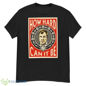 How Hard Can It Be Three Amigos Clarkson Shirt - G500 Men’s Classic T-Shirt