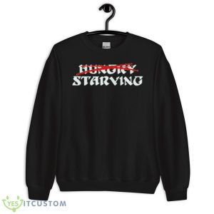 Hungry Starving Shirt 8 Hungry Starving Shirt - Unisex Crewneck Sweatshirt