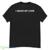 I Abuse My Liver Shirt - G500 Men’s Classic T-Shirt