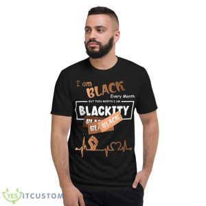 I Am Black Every Month But This Month Blackity Black History Shirt - Short Sleeve T-Shirt