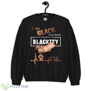 I Am Black Every Month But This Month Blackity Black History Shirt - Unisex Crewneck Sweatshirt