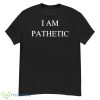 I Am Pathetic Shirt - G500 Men’s Classic T-Shirt