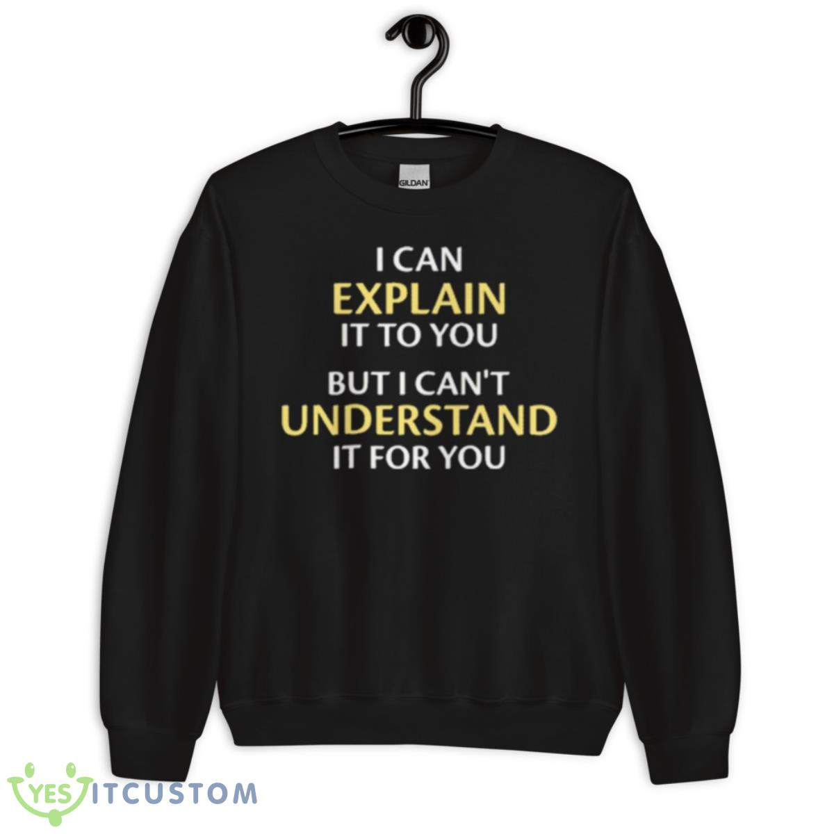 I Can Explain It To You But I Can’t Understand It For You Shirt 13 I Can Explain It To You But I Can’t Understand It For You Shirt - Unisex Crewneck Sweatshirt