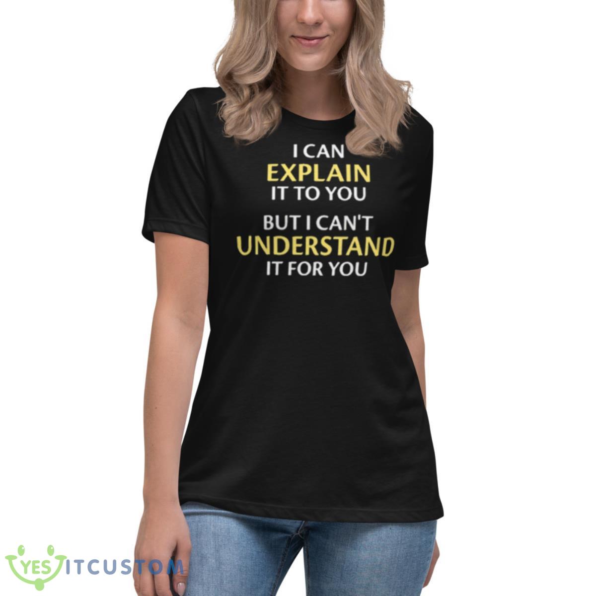 I Can Explain It To You But I Can’t Understand It For You Shirt 6 I Can Explain It To You But I Can’t Understand It For You Shirt - Women's Relaxed Short Sleeve Jersey Tee