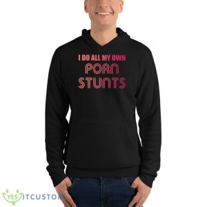 I Do All My Own Porn Stunts Shirt - Unisex Fleece Pullover Hoodie