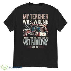 I Do Get Paid To Stare Out The Window Truck Driver Shirt - G500 Men’s Classic T-Shirt