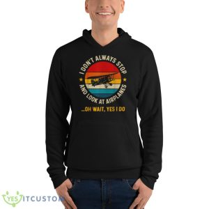 I Don’t Always Stop And Look At Airplanes Yes I Do Shirt 9 I Don’t Always Stop And Look At Airplanes Yes I Do Shirt - Unisex Fleece Pullover Hoodie