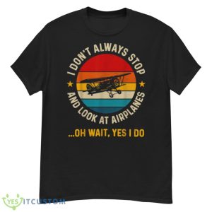 I Don’t Always Stop And Look At Airplanes Yes I Do Shirt - G500 Men’s Classic T-Shirt