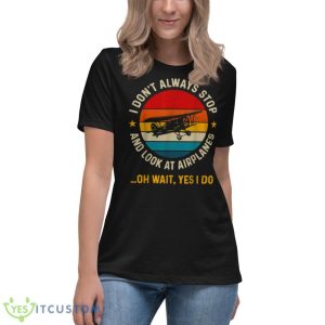 I Don’t Always Stop And Look At Airplanes Yes I Do Shirt 11 I Don’t Always Stop And Look At Airplanes Yes I Do Shirt - Women's Relaxed Short Sleeve Jersey Tee
