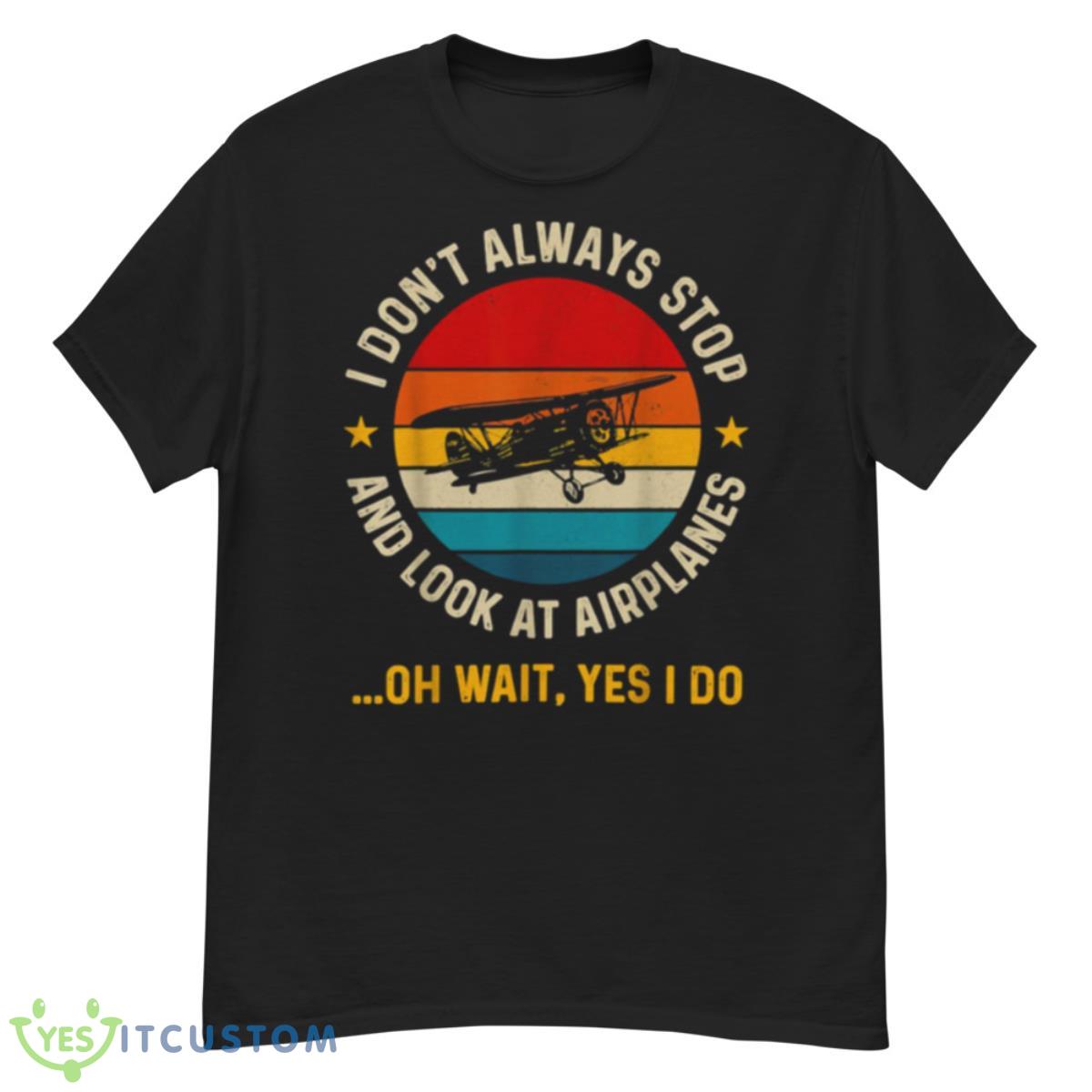 I Don’t Always Stop And Look At Airplanes Yes I Do Shirt 12 I Don’t Always Stop And Look At Airplanes Yes I Do Shirt - G500 Men’s Classic T-Shirt