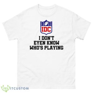 I Don’t Even Know Who’s Playing IDC Logo Shirt - 500 Men’s Classic Tee Gildan