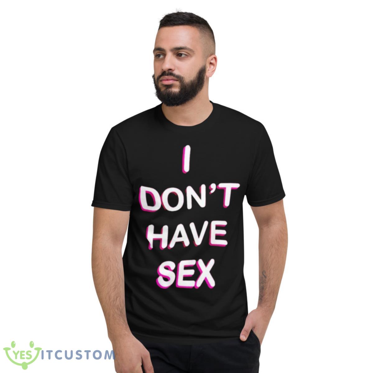 I Don’t Have Sex Shirt 2 I Don’t Have Sex Shirt - Short Sleeve T-Shirt