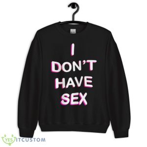 I Don’t Have Sex Shirt 8 I Don’t Have Sex Shirt - Unisex Crewneck Sweatshirt