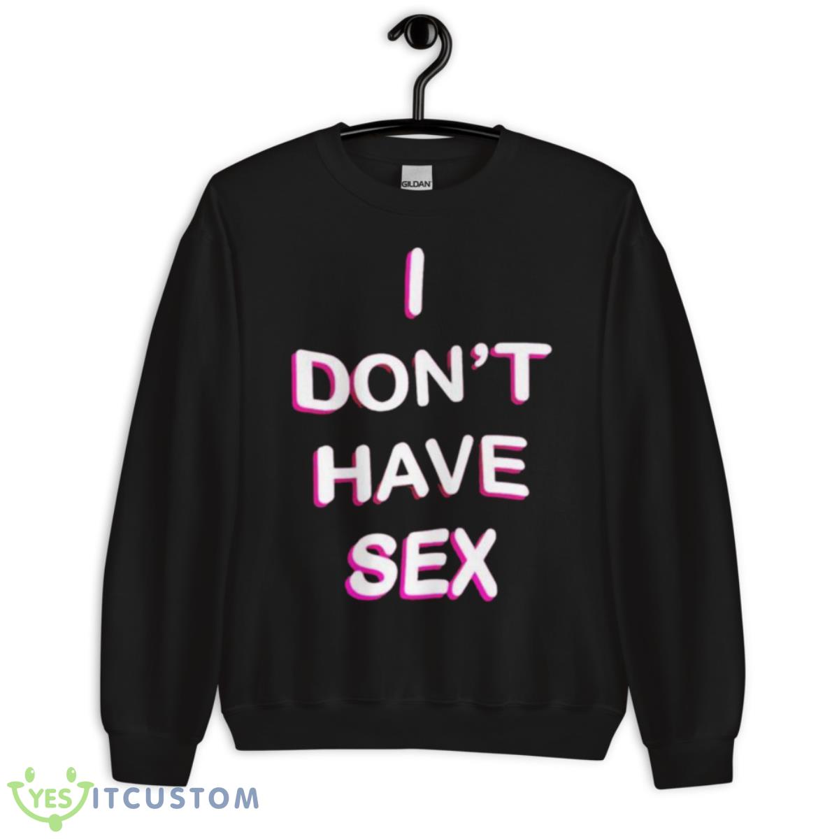 I Don’t Have Sex Shirt 3 I Don’t Have Sex Shirt - Unisex Crewneck Sweatshirt