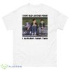 I Dont Need Another Friend Freaks And Geeks Shirt - 500 Men’s Classic Tee Gildan