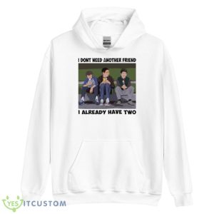 I Dont Need Another Friend Freaks And Geeks Shirt - Unisex Heavy Blend Hooded Sweatshirt