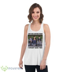 I Dont Need Another Friend Freaks And Geeks Shirt - Women's Flowy Racerback Tank