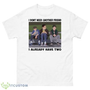 I Dont Need Another Friend Freaks And Geeks Shirt - 500 Men’s Classic Tee Gildan
