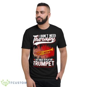 I Don’t Need Therapy I Just Need To Play My TrumpeShirt - Short Sleeve T-Shirt