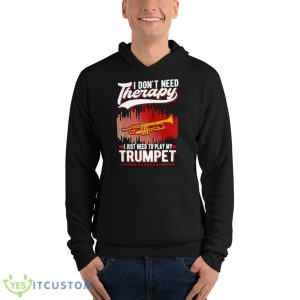 I Don’t Need Therapy I Just Need To Play My TrumpeShirt - Unisex Fleece Pullover Hoodie