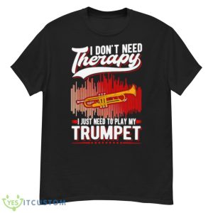 I Don’t Need Therapy I Just Need To Play My TrumpeShirt - G500 Men’s Classic T-Shirt