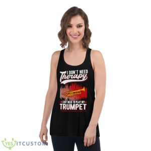 I Don’t Need Therapy I Just Need To Play My TrumpeShirt - Women's Flowy Racerback Tank
