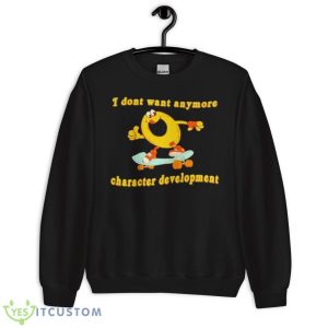 I Don’t Want Anymore Character Development Shirt 8 I Don’t Want Anymore Character Development Shirt - Unisex Crewneck Sweatshirt