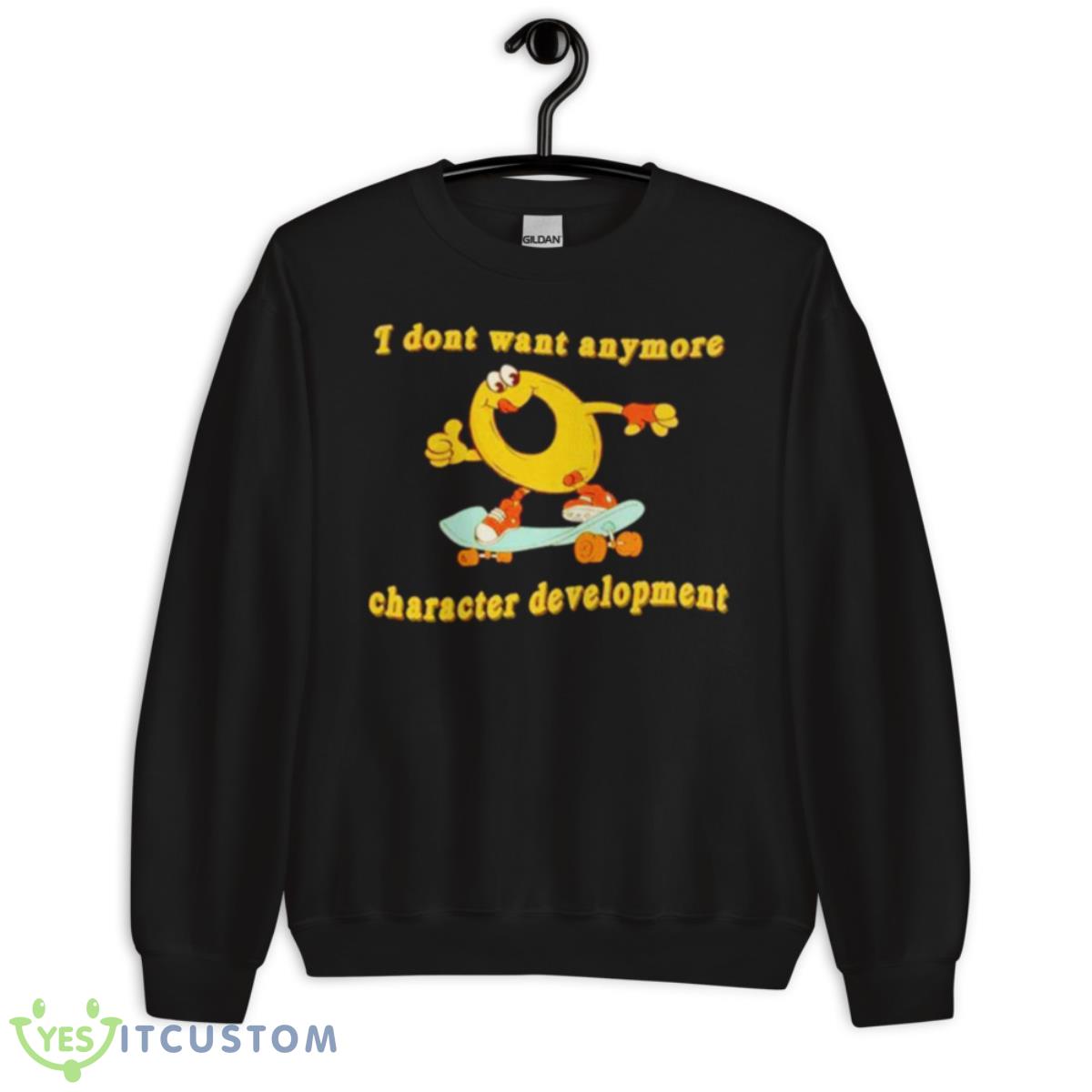 I Don’t Want Anymore Character Development Shirt 3 I Don’t Want Anymore Character Development Shirt - Unisex Crewneck Sweatshirt