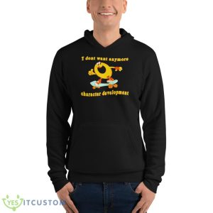 I Don’t Want Anymore Character Development Shirt 9 I Don’t Want Anymore Character Development Shirt - Unisex Fleece Pullover Hoodie