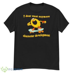 I Don’t Want Anymore Character Development Shirt - G500 Men’s Classic T-Shirt