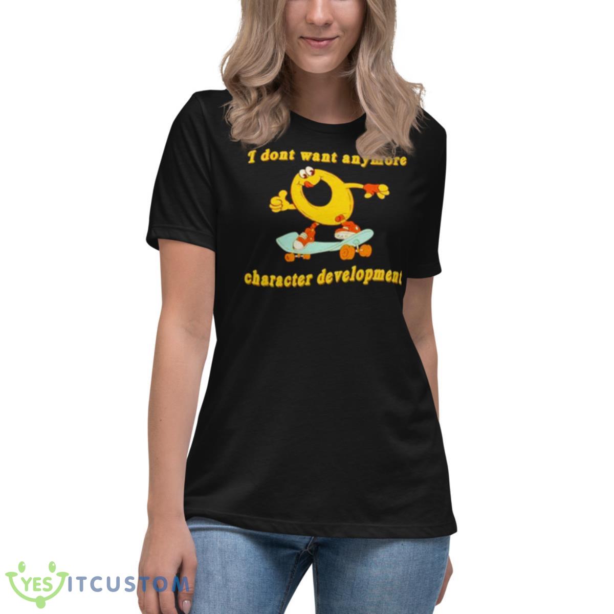 I Don’t Want Anymore Character Development Shirt 6 I Don’t Want Anymore Character Development Shirt - Women's Relaxed Short Sleeve Jersey Tee