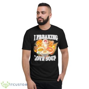 I Freaking Love Soup Shirt 7 I Freaking Love Soup Shirt - Short Sleeve T-Shirt