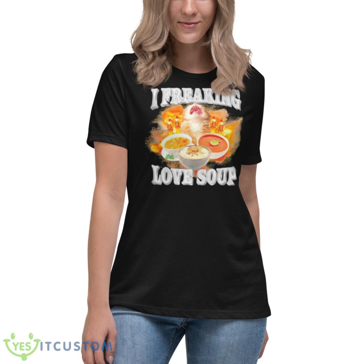 I Freaking Love Soup Shirt 6 I Freaking Love Soup Shirt - Women's Relaxed Short Sleeve Jersey Tee