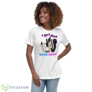 I Got Dat Good Cush Shirt 9 I Got Dat Good Cush Shirt - Women's Relaxed Short Sleeve Jersey Tee