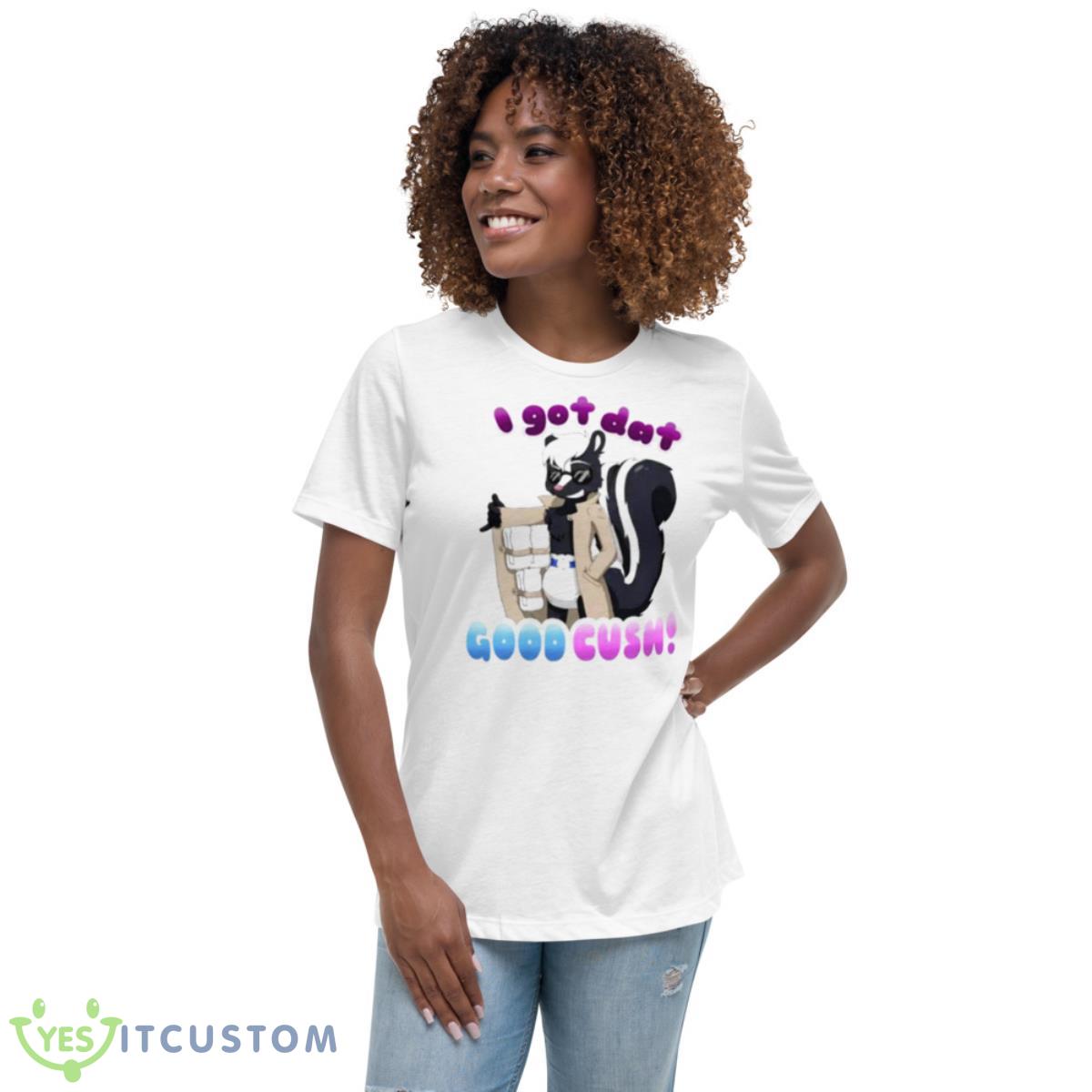 I Got Dat Good Cush Shirt 5 I Got Dat Good Cush Shirt - Women's Relaxed Short Sleeve Jersey Tee