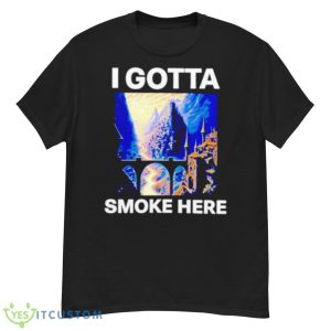I Gotta Smoke Here Shirt - G500 Men’s Classic T-Shirt