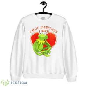 I Have Everything I Need Kermit The Frog Shirt - Unisex Heavy Blend Crewneck Sweatshirt