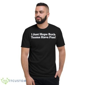 I Just Hope Both Teams Have Fun Shirt 7 I Just Hope Both Teams Have Fun Shirt - Short Sleeve T-Shirt