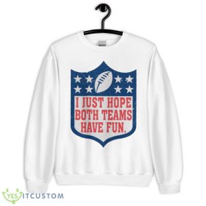 I Just Hope Both Teams Have Fun Superbowl Shirt - Unisex Heavy Blend Crewneck Sweatshirt