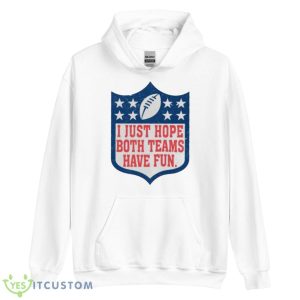 I Just Hope Both Teams Have Fun Superbowl Shirt - Unisex Heavy Blend Hooded Sweatshirt