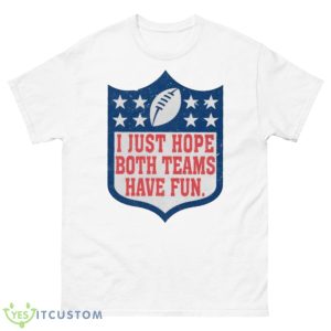 I Just Hope Both Teams Have Fun Superbowl Shirt - 500 Men’s Classic Tee Gildan