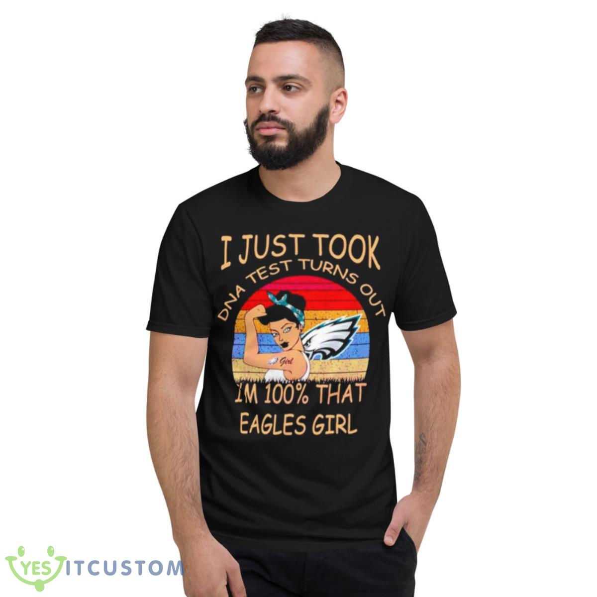 I Just Took DNA Test Turns Out I’m 100 That Eagles Girl Shirt 2 I Just Took DNA Test Turns Out I’m 100 That Eagles Girl Shirt - Short Sleeve T-Shirt