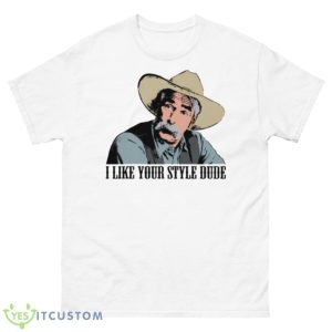 I Like Your Style Dude The Big Lebowski Shirt - 500 Men’s Classic Tee Gildan