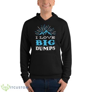 I Love Big Dumps Shirt - Unisex Fleece Pullover Hoodie
