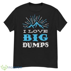 I Love Big Dumps Shirt - G500 Men’s Classic T-Shirt