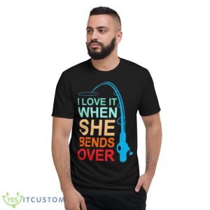 I Love It When She Bends Over Shirt - Short Sleeve T-Shirt