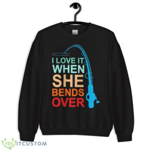 I Love It When She Bends Over Shirt - Unisex Crewneck Sweatshirt