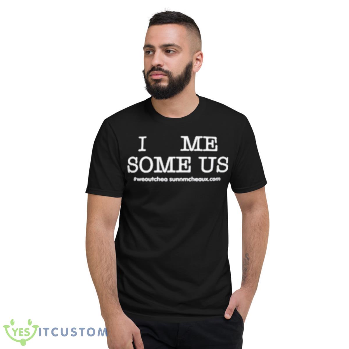 I Love Me Some Us We Outchea 13 I Love Me Some Us We Outchea - Short Sleeve T-Shirt