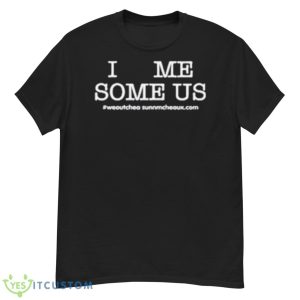 I Love Me Some Us We Outchea - G500 Men’s Classic T-Shirt