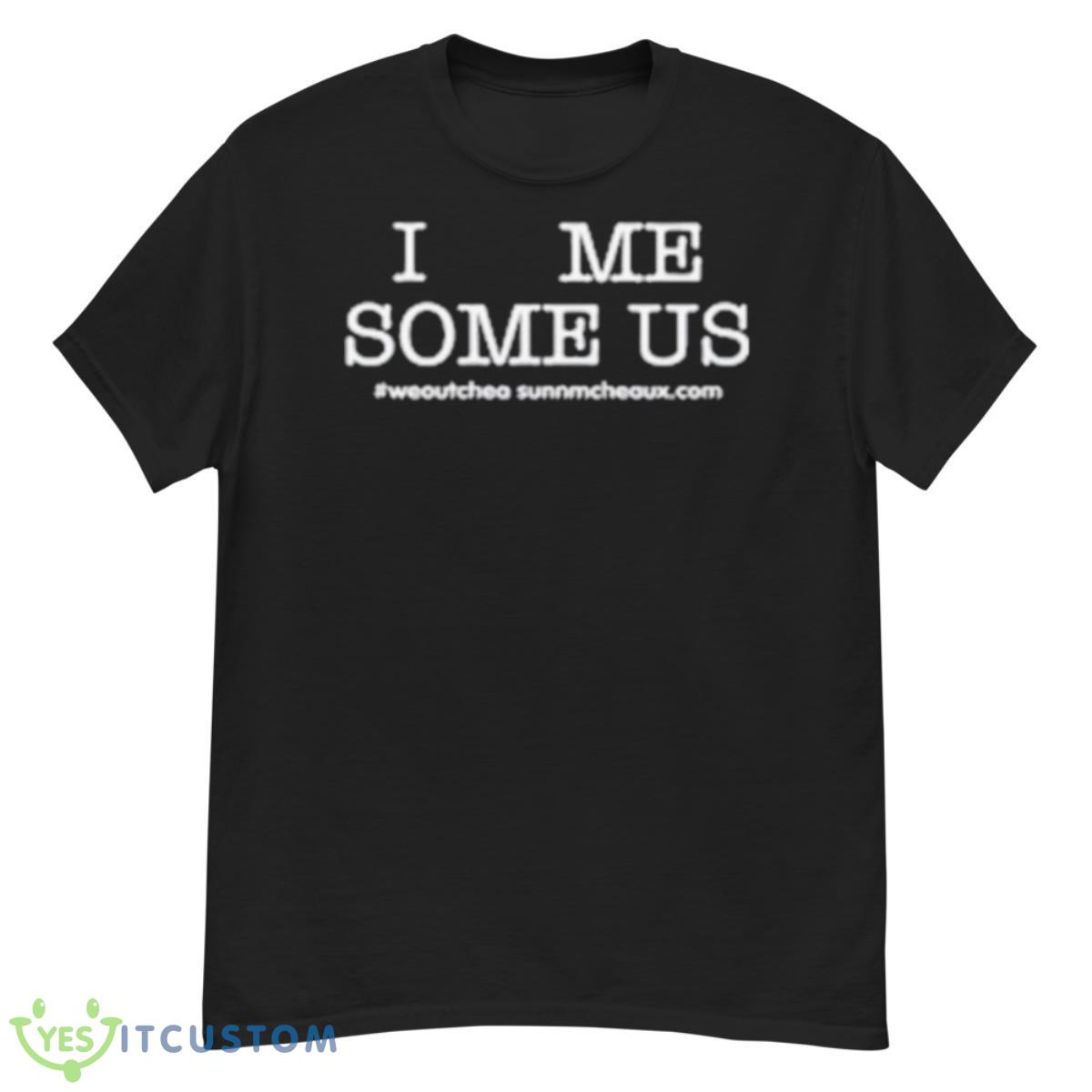 I Love Me Some Us We Outchea 12 I Love Me Some Us We Outchea - G500 Men’s Classic T-Shirt